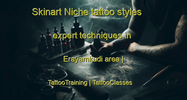 Skinart Niche tattoo styles expert techniques in Erayamkudi area | TattooTraining | TattooClasses | SkinartTraining-India